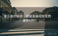 娱乐圈的秘密：暖暖直播视频免费 · 爆笑4397