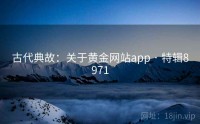 古代典故：关于黄金网站app · 特辑8971