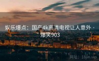 娱乐爆点：国产4k高清电视让人意外 · 爆笑903