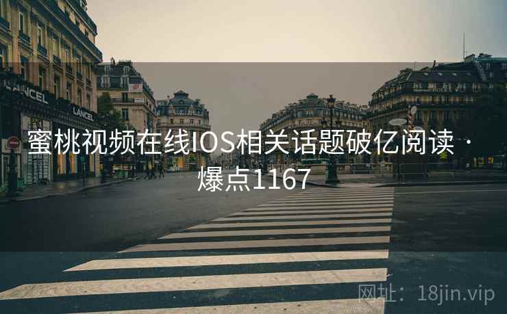 蜜桃视频在线IOS相关话题破亿阅读 · 爆点1167